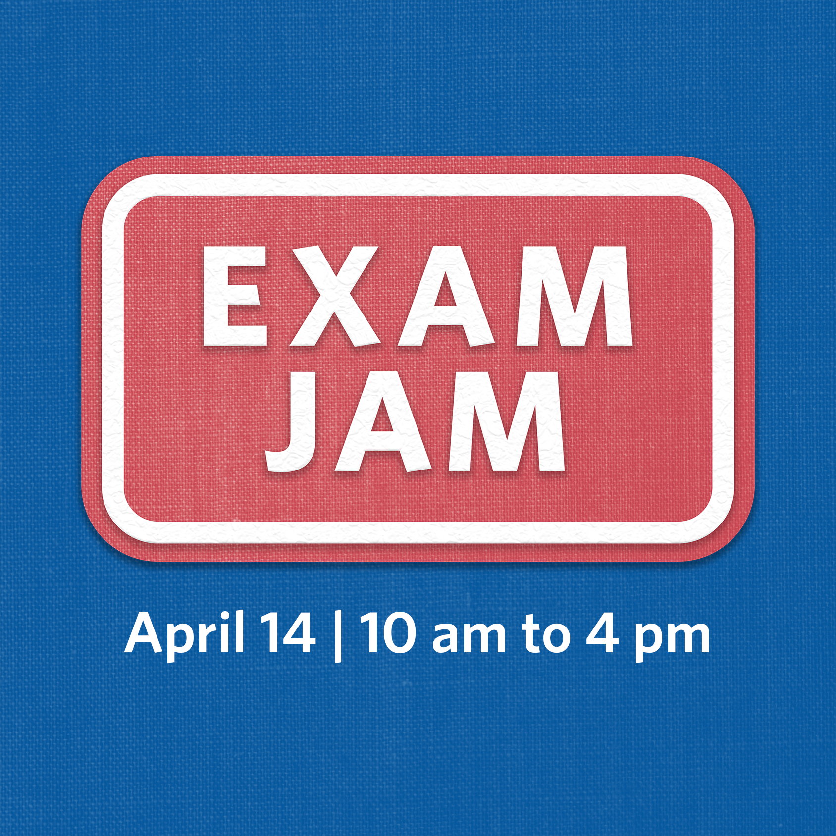 Exam Jam April 14 10 am to 4 pm